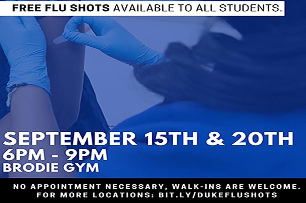 Person with gloves administering a flu vaccination in someone&amp;amp;#39;s arm (image) September 15th &amp;amp;amp; 20th 6-9PM Brodie Gym No appointment necessary, Walk-ins are welcome. For more locations: bit.ly/dukeflushots